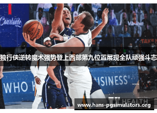 独行侠逆转魔术强势登上西部第九位置展现全队顽强斗志