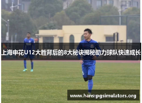 上海申花U12大胜背后的8大秘诀揭秘助力球队快速成长