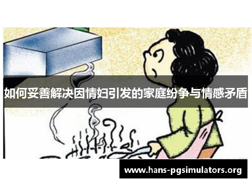如何妥善解决因情妇引发的家庭纷争与情感矛盾