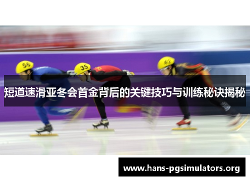 短道速滑亚冬会首金背后的关键技巧与训练秘诀揭秘