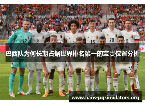 巴西队为何长期占据世界排名第一的宝贵位置分析