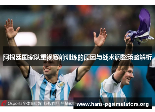 阿根廷国家队重视赛前训练的原因与战术调整策略解析