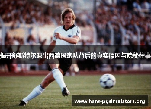 揭开舒斯特尔退出西德国家队背后的真实原因与隐秘往事 揭开舒斯特尔退出西德国家队背后的真实原因与隐秘往事