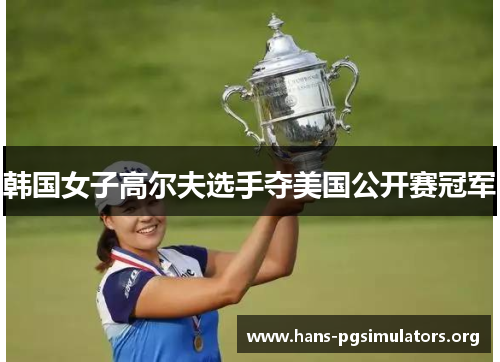 韩国女子高尔夫选手夺美国公开赛冠军 韩国女子高尔夫选手夺美国公开赛冠军